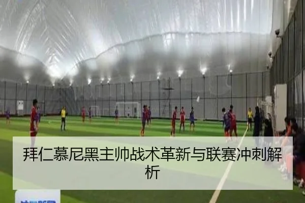 拜仁慕尼黑主帅战术革新与联赛冲刺解析 - hthsports